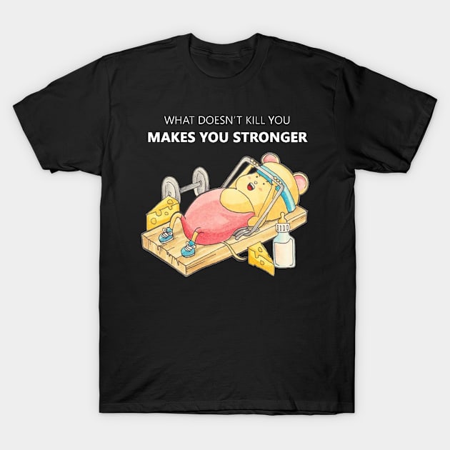 what doesn't kill you makes you stronger T-Shirt by supercute